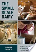 Die Kleinmolkerei: Der vollständige Leitfaden für die Milcherzeugung zu Hause und auf dem Markt - The Small-Scale Dairy: The Complete Guide to Milk Production for the Home and Market