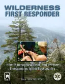 Wilderness First Responder: Wie man Notfälle im Gelände erkennt, behandelt und vermeidet - Wilderness First Responder: How to Recognize, Treat, and Prevent Emergencies in the Backcountry