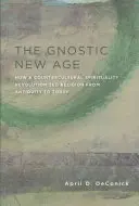 Das gnostische New Age: Wie eine gegenkulturelle Spiritualität die Religion von der Antike bis heute revolutionierte - The Gnostic New Age: How a Countercultural Spirituality Revolutionized Religion from Antiquity to Today