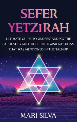 Sefer Yetzirah: Der ultimative Leitfaden zum Verständnis des ältesten erhaltenen Werks der jüdischen Mystik, das im Talmud erwähnt wurde - Sefer Yetzirah: Ultimate Guide to Understanding the Earliest Extant Work on Jewish Mysticism that Was Mentioned in the Talmud