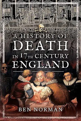 Eine Geschichte des Todes im England des 17. - A History of Death in 17th Century England