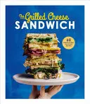 Das gegrillte Käsesandwich: 60 unfassbar leckere Rezepte - The Grilled Cheese Sandwich: 60 Unbrielievably Delicious Recipes