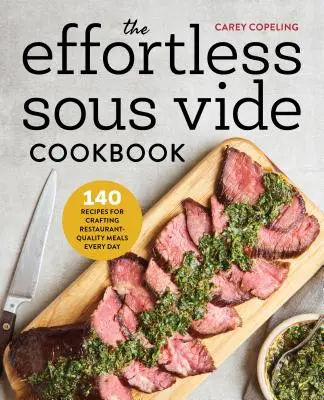 Das mühelose Sous Vide Kochbuch: 140 Rezepte für die tägliche Zubereitung von Mahlzeiten in Restaurantqualität - The Effortless Sous Vide Cookbook: 140 Recipes for Crafting Restaurant-Quality Meals Every Day