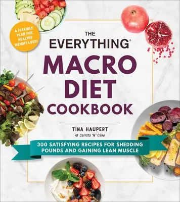 Das Kochbuch für die Makro-Diät: 300 befriedigende Rezepte für den Abbau von Pfunden und den Aufbau schlanker Muskeln - The Everything Macro Diet Cookbook: 300 Satisfying Recipes for Shedding Pounds and Gaining Lean Muscle