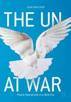Die UNO im Krieg: Friedenseinsätze in einer neuen Ära - The Un at War: Peace Operations in a New Era