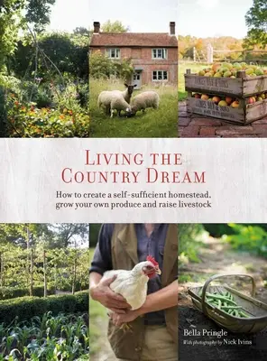 Den Traum vom Landleben leben: Wie man ein autarkes Gehöft errichtet, eigene Produkte anbaut und Vieh züchtet - Living the Country Dream: How to Create a Self-Sufficient Homestead, Grow Your Own Produce and Raise Livestock