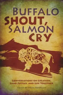 Büffel schreien, Lachse weinen: Gespräche über Schöpfung, Landgerechtigkeit und gemeinsames Leben - Buffalo Shout, Salmon Cry: Conversations on Creation, Land Justice, and Life Together