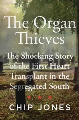 Die Organ-Diebe: Die schockierende Geschichte der ersten Herztransplantation im segregierten Süden - The Organ Thieves: The Shocking Story of the First Heart Transplant in the Segregated South