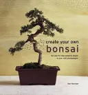 Gestalten Sie Ihren eigenen Bonsai: 50 Schritt-für-Schritt-Projekte mit über 400 Fotografien - Create Your Own Bonsai: 50 Step-By-Step Projects Shown in Over 400 Photographs