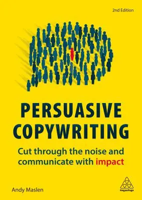 Überzeugende Werbetexte: Durch das Rauschen schneiden und wirkungsvoll kommunizieren - Persuasive Copywriting: Cut Through the Noise and Communicate with Impact