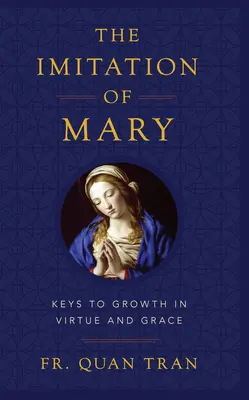 Die Nachahmung Marias: Wie man in der Tugend wächst und sich Gottes Gnade verdient - The Imitation of Mary: How to Grow in Virtue and Merit God's Grace