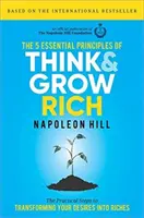 Die 5 Grundprinzipien von Think and Grow Rich: Die praktischen Schritte zur Umwandlung Ihrer Wünsche in Reichtum - The 5 Essential Principles of Think and Grow Rich: The Practical Steps to Transforming Your Desires Into Riches