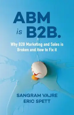 ABM ist B2B: Warum B2B-Marketing und -Vertrieb kaputt sind und wie man sie repariert - ABM Is B2B.: Why B2B Marketing and Sales Is Broken and How to Fix It