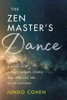 Der Tanz des Zen-Meisters: Ein Leitfaden zum Verstehen von Dogen und dem, was du im Universum bist - The Zen Master's Dance: A Guide to Understanding Dogen and Who You Are in the Universe
