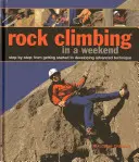 Klettern an einem Wochenende: Schritt-für-Schritt: Von den ersten Schritten bis zur Entwicklung einer fortgeschrittenen Technik - Rock Climbing in a Weekend: Step-By-Step: From Getting Started to Developing Advanced Technique