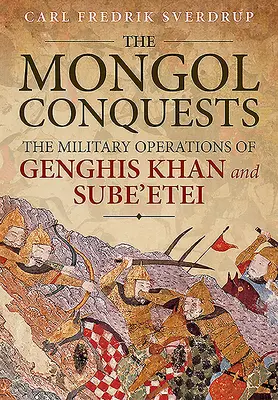 Die mongolischen Eroberungen: Die militärischen Operationen von Dschingis Khan und Sube'etei - The Mongol Conquests: The Military Operations of Genghis Khan and Sube'etei