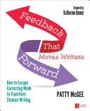 Feedback, das Autoren voranbringt: Wie man aus dem Korrekturmodus aussteigt, um das Schreiben von Schülern zu verändern - Feedback That Moves Writers Forward: How to Escape Correcting Mode to Transform Student Writing