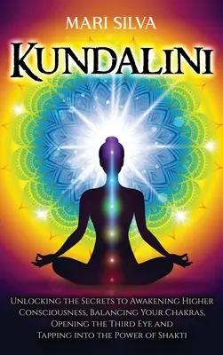 Kundalini: Die Geheimnisse des Erwachens des höheren Bewusstseins, des Ausgleichs der Chakren, des Öffnens des Dritten Auges und des Anzapfens der Seele - Kundalini: Unlocking the Secrets to Awakening Higher Consciousness, Balancing Your Chakras, Opening the Third Eye and Tapping int