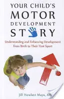 Die Geschichte der motorischen Entwicklung Ihres Kindes: Verstehen und Fördern der Entwicklung von der Geburt bis zum ersten Sport - Your Child's Motor Development Story: Understanding and Enhancing Development from Birth to Their First Sport