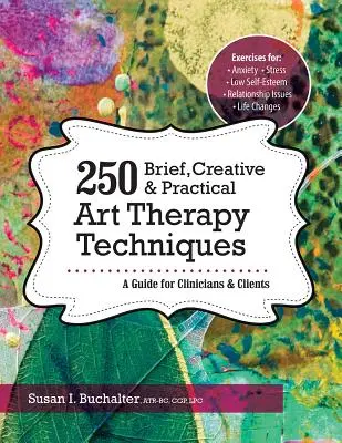 250 kurze, kreative und praktische Kunsttherapietechniken: Ein Leitfaden für Kliniker und Klienten - 250 Brief, Creative & Practical Art Therapy Techniques: A Guide for Clinicians & Clients