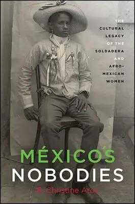 Mexikos Nobodies: Das kulturelle Erbe der Soldadera und afro-mexikanischer Frauen - Mxico's Nobodies: The Cultural Legacy of the Soldadera and Afro-Mexican Women