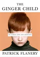Ginger Child - Über Familie, Verlust und Adoption (Flanery Patrick (Autor)) - Ginger Child - On Family, Loss and Adoption (Flanery Patrick (Author))