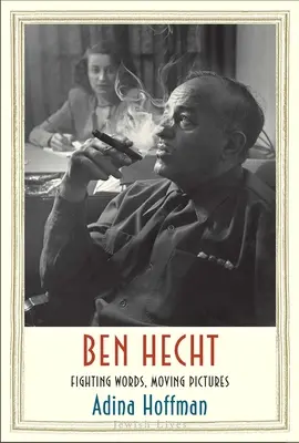 Ben Hecht: Kämpfende Worte, bewegende Bilder - Ben Hecht: Fighting Words, Moving Pictures