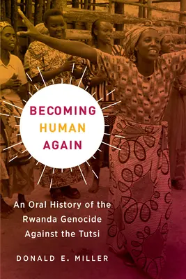 Wieder menschlich werden: Eine mündliche Geschichte des Völkermordes an den Tutsi in Ruanda - Becoming Human Again: An Oral History of the Rwanda Genocide Against the Tutsi