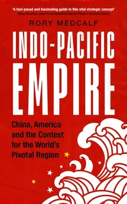 Indo-pazifisches Imperium: China, Amerika und der Wettstreit um die Schlüsselregion der Welt - Indo-Pacific Empire: China, America and the Contest for the World's Pivotal Region