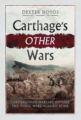 Karthagos andere Kriege: Karthagische Kriegsführung außerhalb der „Punischen Kriege“ gegen Rom - Carthage's Other Wars: Carthaginian Warfare Outside the 'Punic Wars' Against Rome