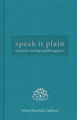 Sprich es klar und deutlich: Worte für Gottesdienst und gemeinsames Leben - Speak It Plain: Words for Worship and Life Together