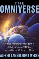 Das Omniversum: Transdimensionale Intelligenz, Zeitreisen, das Leben nach dem Tod und die geheime Kolonie auf dem Mars - The Omniverse: Transdimensional Intelligence, Time Travel, the Afterlife, and the Secret Colony on Mars