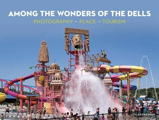 Unter den Wundern der Dells: Fotografie, Ort, Tourismus - Among the Wonders of the Dells: Photography, Place, Tourism