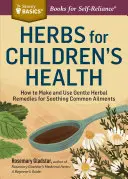 Kräuter für die Gesundheit von Kindern: Herstellung und Anwendung sanfter pflanzlicher Heilmittel zur Linderung häufiger Beschwerden - Herbs for Children's Health: How to Make and Use Gentle Herbal Remedies for Soothing Common Ailments