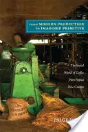 Von der modernen Produktion zum vorgestellten Primitiven: Die soziale Welt des Kaffees in Papua-Neuguinea - From Modern Production to Imagined Primitive: The Social World of Coffee from Papua New Guinea