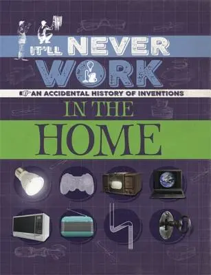 Das klappt nie: Im Haushalt: Eine zufällige Geschichte von Erfindungen - It'll Never Work: In the Home: An Accidental History of Inventions