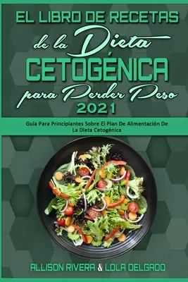 El Libro De Recetas De La Dieta Cetognica Para Perder Peso 2021: Leitfaden für Hauptpersonen über den Ernährungsplan der ketogenen Diät (Keto D - El Libro De Recetas De La Dieta Cetognica Para Perder Peso 2021: Gua Para Principiantes Sobre El Plan De Alimentacin De La Dieta Cetognica (Keto D