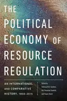 Die politische Ökonomie der Ressourcenregulierung: Eine internationale und vergleichende Geschichte, 1850-2015 - The Political Economy of Resource Regulation: An International and Comparative History, 1850-2015