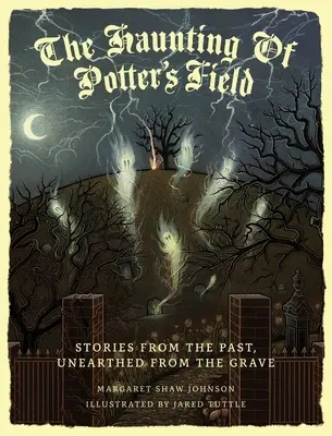 Das Gespenst von Potter's Field: Geschichten aus der Vergangenheit, wieder ausgegraben aus dem Grab - The Haunting Of Potter's Field: Stories From The Past, Unearthed From The Grave