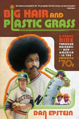 Große Haare und Plastikgras: Ein lustiger Ritt durch Baseball und Amerika in den Swinging '70s - Big Hair and Plastic Grass: A Funky Ride Through Baseball and America in the Swinging '70s