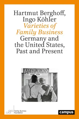 Spielarten des Familienunternehmens: Deutschland und die Vereinigten Staaten, Vergangenheit und Gegenwart - Varieties of Family Business: Germany and the United States, Past and Present