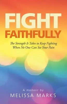 Kämpfe treu: Die Stärke, die es braucht, um weiterzukämpfen, wenn niemand deinen Schmerz sieht - Fight Faithfully: The Strength It Takes to Keep Fighting When No One Can See Your Pain