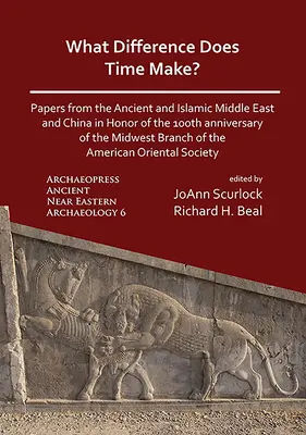 Was für einen Unterschied macht die Zeit? Beiträge aus dem antiken und islamischen Nahen Osten und China zu Ehren des 100-jährigen Bestehens der Midwest Branch of t - What Difference Does Time Make? Papers from the Ancient and Islamic Middle East and China in Honor of the 100th Anniversary of the Midwest Branch of t