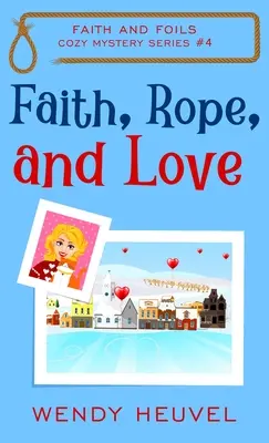 Glaube, Seil und Liebe: Faith and Foils Cozy Mystery Serie Buch #4 - Faith, Rope, and Love: Faith and Foils Cozy Mystery Series Book #4