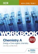 OCR AS/A Level Year 1 Chemistry A Workbook (Arbeitsbuch): Energie; Organische Grundchemie - OCR AS/A Level Year 1 Chemistry A Workbook: Energy; Core organic chemistry