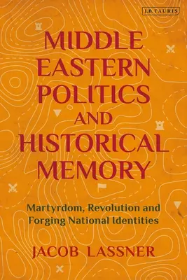 Nahostpolitik und historisches Gedächtnis: Märtyrertum, Revolution und die Herausbildung nationaler Identitäten - Middle Eastern Politics and Historical Memory: Martyrdom, Revolution, and Forging National Identities