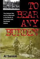 Jede Bürde tragen: Der Vietnamkrieg und seine Folgen in den Worten von Amerikanern und Südostasiaten - To Bear Any Burden: The Vietnam War and Its Aftermath in the Words of Americans and Southeast Asians