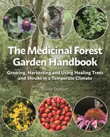 Das Handbuch für den medizinischen Waldgarten: Anbau, Ernte und Verwendung von Heilbäumen und -sträuchern in einem gemäßigten Klima - The Medicinal Forest Garden Handbook: Growing, Harvesting and Using Healing Trees and Shrubs in a Temperate Climate