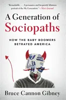 Eine Generation von Soziopathen: Wie die Baby-Boomer Amerika verraten haben - A Generation of Sociopaths: How the Baby Boomers Betrayed America