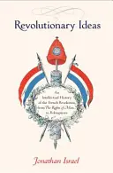 Revolutionäre Ideen: Eine intellektuelle Geschichte der Französischen Revolution von den Menschenrechten bis zu Robespierre - Revolutionary Ideas: An Intellectual History of the French Revolution from the Rights of Man to Robespierre